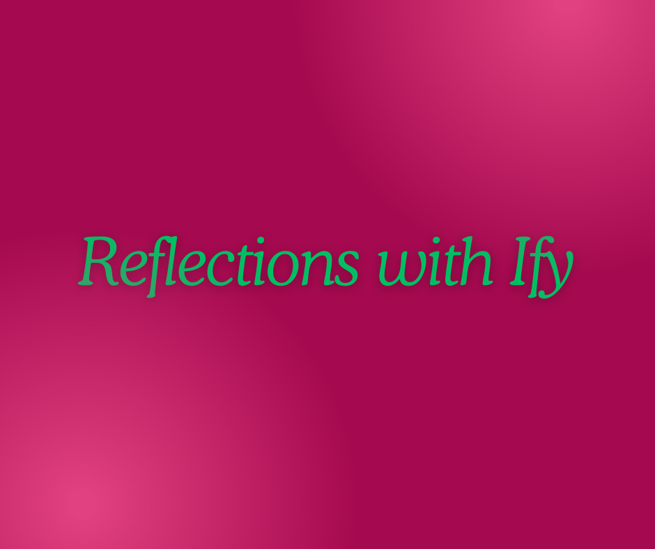 Reflections with Ify by Ify Otuya.